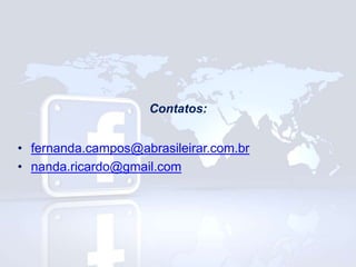 Contatos:

• fernanda.campos@abrasileirar.com.br
• nanda.ricardo@gmail.com

 