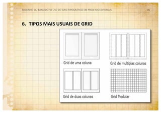 6. 	TIPOS MAIS USUAIS DE GRID
MOCINHO OU BANDIDO? O uso do grid tipográfico em projetos editoriais 05
 
