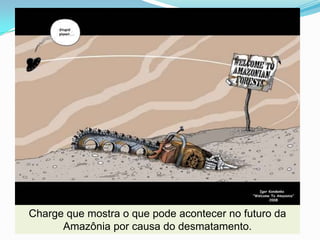 Charge que mostra o que pode acontecer no futuro da Amazônia por causa do desmatamento.