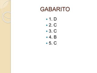 GABARITO
 1. D
 2. C
 3. C
 4. B
 5. C
 