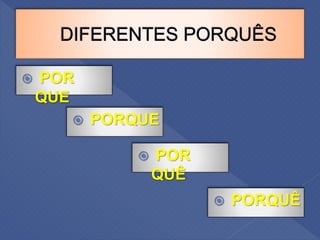  POR
QUE
 PORQUE
 POR
QUÊ
 PORQUÊ
 