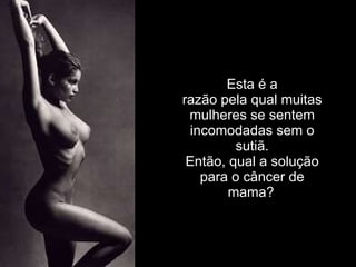 Esta é a razão pela qual muitas mulheres se sentem incomodadas sem o sutiã. Então, qual a solução para o câncer de mama?   