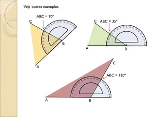 ABC = 70º A C B ABC = 35º A C B ABC = 120º A C B Veja outros exemplos. 0 180 90 10 20 30 40 60 50 70 80 100 110 120 130 140 150 160 170 0 180 90 10 20 30 40 60 50 70 80 100 110 120 130 140 150 160 170 0 180 90 10 20 30 40 60 50 70 80 100 110 120 130 140 150 160 170 