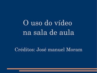 O uso do vídeo  na sala de aula Créditos: José manuel Moram 