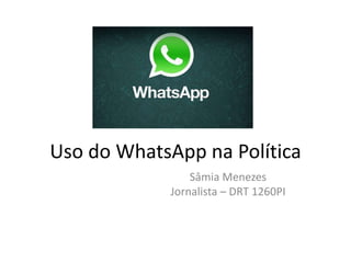 Uso do WhatsApp na Política
Sâmia Menezes
Jornalista – DRT 1260PI
 