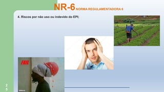2
5
4. Riscos por não uso ou indevido do EPI;
NR-6NORMA REGULAMENTADORA 6
 