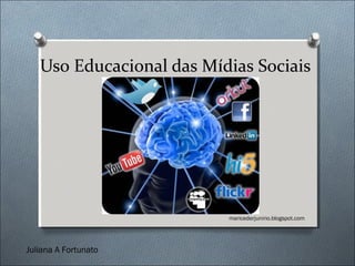 Uso Educacional das Mídias Sociais




                          maricederjunirio.blogspot.com




Juliana A Fortunato
 