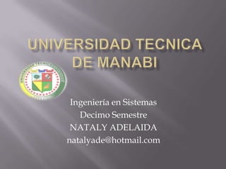 UNIVERSIDAD TECNICA DE MANABI  Ingeniería en Sistemas Decimo Semestre NATALY ADELAIDA natalyade@hotmail.com 