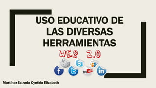 USO EDUCATIVO DE
LAS DIVERSAS
HERRAMIENTAS
Martínez Estrada Cynthia Elízabeth
 