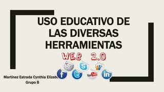 USO EDUCATIVO DE
LAS DIVERSAS
HERRAMIENTAS
Martínez Estrada Cynthia Elízabeth
Grupo B
 