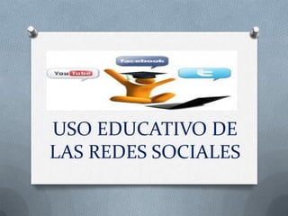 USO EDUCATIVO DE
LAS REDES SOCIALES
 