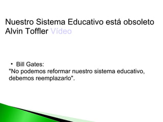 Bill Gates:  "No podemos reformar nuestro sistema educativo, debemos reemplazarlo". Nuestro Sistema Educativo está obsoleto Alvin Toffler  Vídeo 