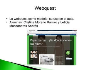 La webquest como modelo: su uso en el aula. Alumnas: Cristina Moreno Ramiro y Leticia Manzanares Andrés Webquest 