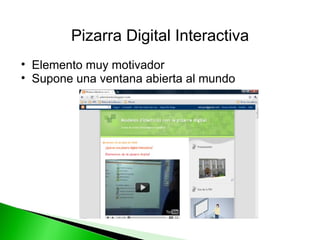 Elemento muy motivador Supone una ventana abierta al mundo  Pizarra Digital Interactiva 