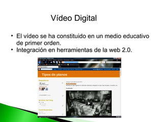 El vídeo se ha constituido en un medio educativo de primer orden. Integración en herramientas de la web 2.0. Vídeo Digital 