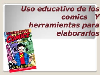 Uso educativo de los
comics Y
herramientas para
elaborarlos

 