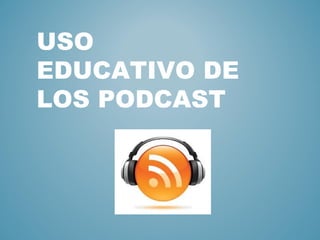 USO EDUCATIVO DE LOS PODCAST 