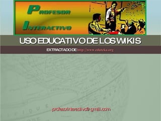USO EDUCATIVO DE LOS WIKIS  EXTRACTADO DE  http://www.eduteka.org   [email_address] 