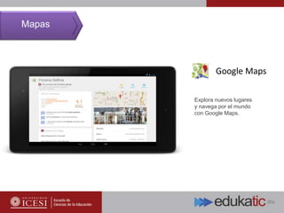 Google Maps
Explora nuevos lugares
y navega por el mundo
con Google Maps.
Mapas
 