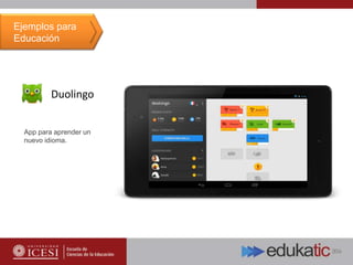 Duolingo
App para aprender un
nuevo idioma.
Ejemplos para
Educación
 