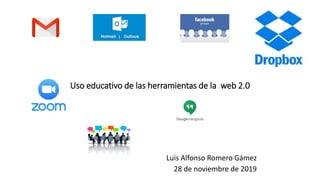 Uso educativo de las herramientas de la web 2.0
Luis Alfonso Romero Gámez
28 de noviembre de 2019
 