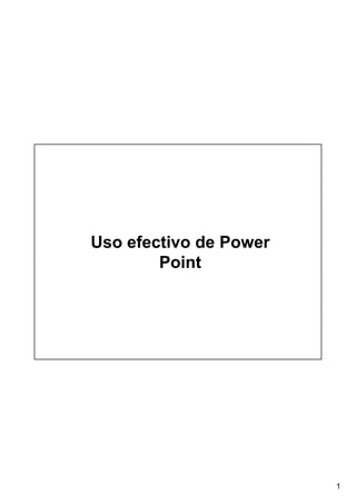 1
Uso efectivo de Power
Point
 