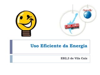 Uso Eficiente da Energia

            EB2,3 de Vila Caíz
 