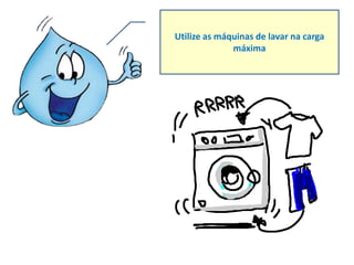 Utilize as máquinas de lavar na carga
              máxima
 