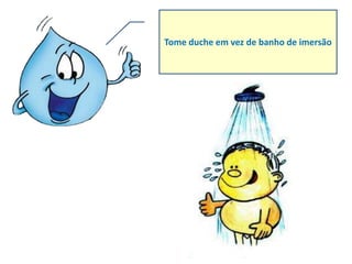 Tome duche em vez de banho de imersão
 