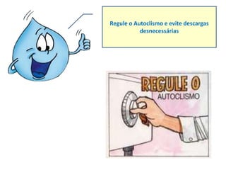 Regule o Autoclismo e evite descargas
           desnecessárias
 
