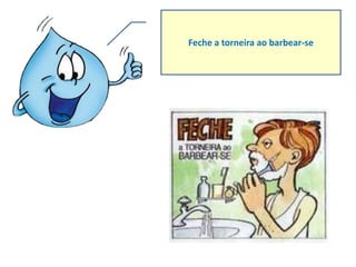 Feche a torneira ao barbear-se
 