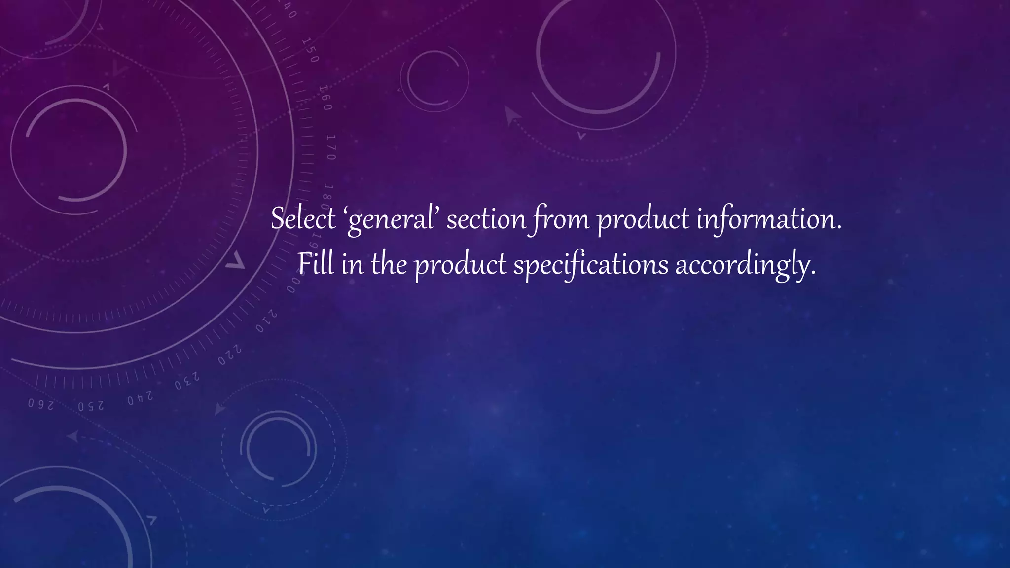 Select ‘general’ section from product information.
Fill in the product specifications accordingly.