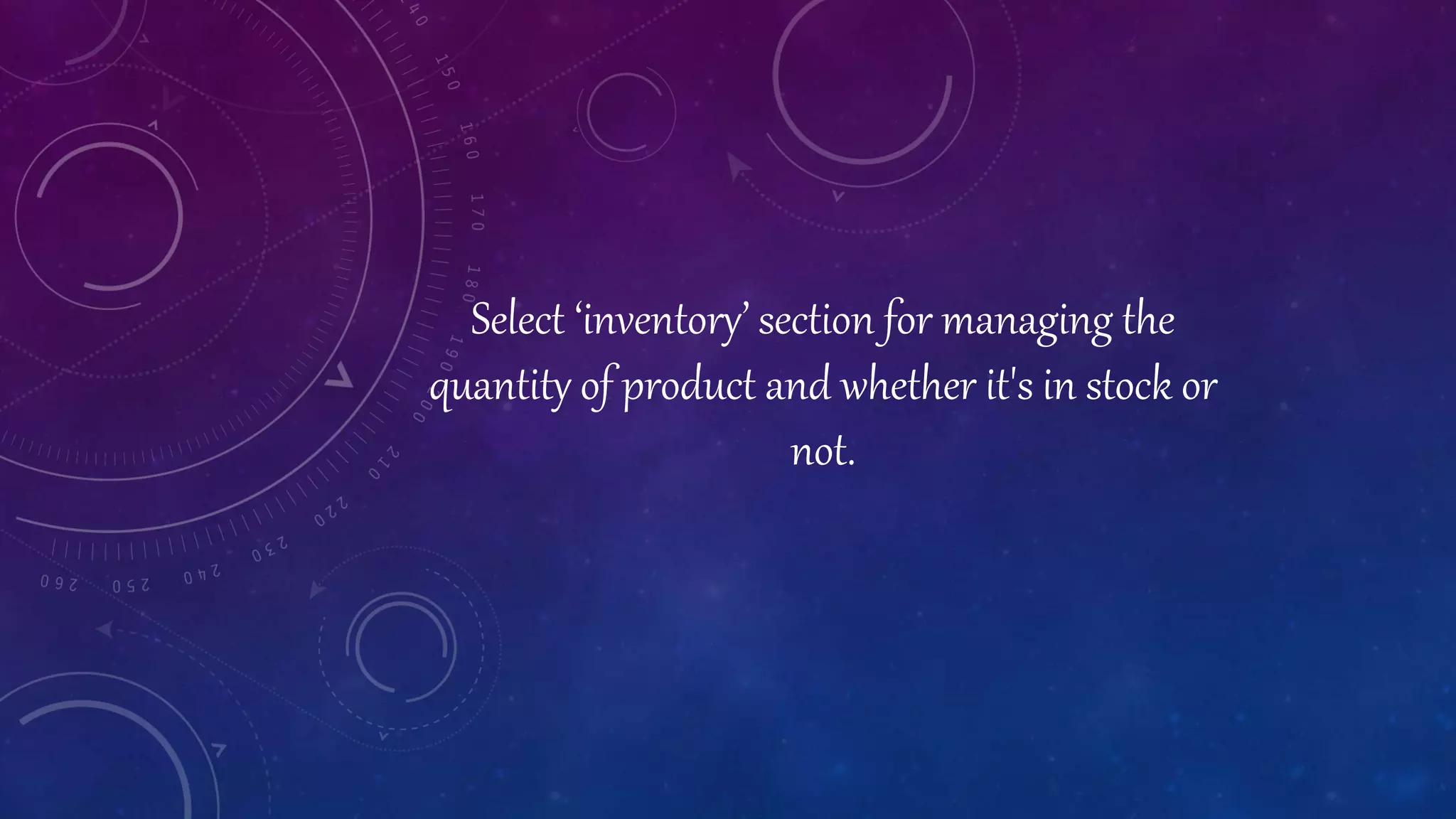 Select ‘inventory’ section for managing the
quantity of product and whether it's in stock or
not.