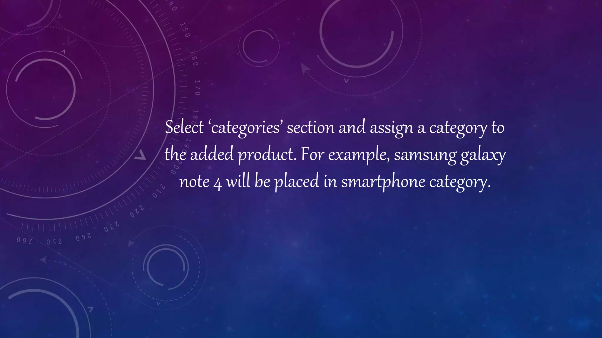Select ‘categories’ section and assign a category to
the added product. For example, samsung galaxy
note 4 will be placed in smartphone category.