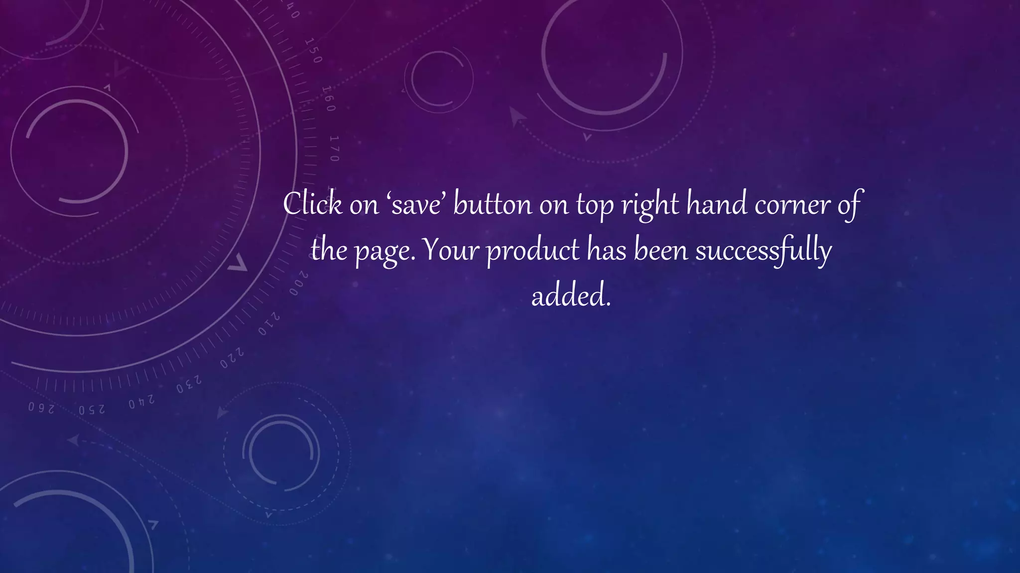 Click on ‘save’ button on top right hand corner of
the page. Your product has been successfully
added.