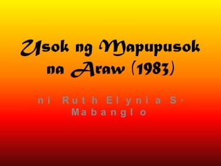 Usok ng Mapupusok
  na Araw (1983)
 ni   Ru t h El y n i a S.
       Ma b a n g l o
 