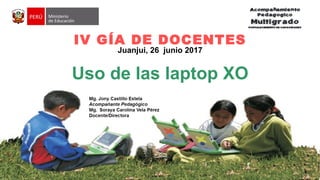 IV GÍA DE DOCENTES
Juanjui, 26 junio 2017
Uso de las laptop XO
 