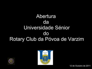 Abertura da  Universidade Sénior do  Rotary Club da Póvoa de Varzim 12 de Outubro de 2011  