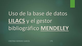 Uso de la base de datos
LILACS y el gestor
bibliográfico MENDELEY
CRISTINA HERRERO GARCÍA 1ºB
 