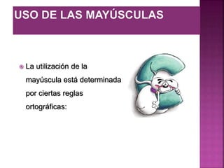  La utilización de la
mayúscula está determinada
por ciertas reglas
ortográficas:
 