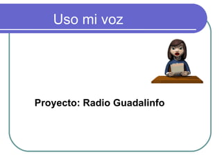 Uso mi voz Proyecto: Radio Guadalinfo 