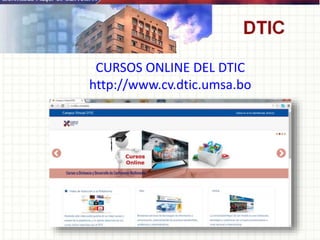 CURSOS ONLINE DEL DTIC
http://www.cv.dtic.umsa.bo