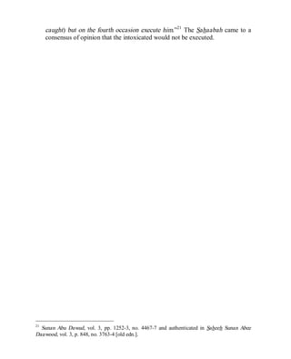 © Islamic Online University Usool al-Hadeeth 101
http://www.islamiconlineuniversity.com 7
caught) but on the fourth occasion execute him.”21
The Sahaabah came to a
consensus of opinion that the intoxicated would not be executed.
21
Sunan Abu Dawud, vol. 3, pp. 1252-3, no. 4467-7 and authenticated in Saheeh Sunan Abee
Daawood, vol. 3, p. 848, no. 3763-4 [old edn.].
 