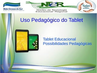 Tablet Educacional
Possibilidades Pedagógicas
Uso Pedagógico do Tablet
 