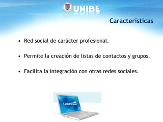 Características Red social de carácter profesional. Permite la creación de listas de contactos y grupos. Facilita la integración con otras redes sociales.  
