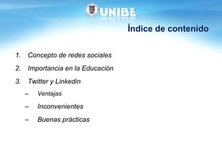 Índice de contenido Concepto de redes sociales Importancia en la Educación Twitter y Linkedin Ventajas Inconvenientes Buenas prácticas 