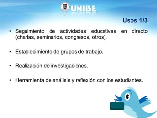 Usos 1/3 Seguimiento de actividades educativas en directo (charlas, seminarios, congresos, otros).  Establecimiento de grupos de trabajo. Realización de investigaciones.  Herramienta de análisis y reflexión con los estudiantes.  