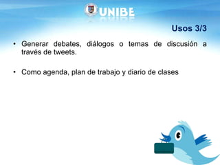 Usos 3/3 Generar debates, diálogos o temas de discusión a través de tweets. Como agenda, plan de trabajo y diario de clases 