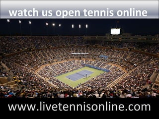 watch us open tennis online
www.livetennisonline.com
 
