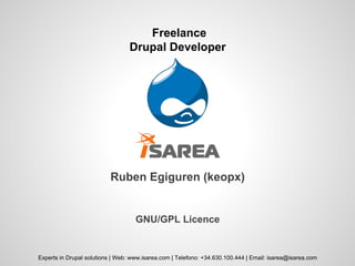 GNU/GPL Licence
Experts in Drupal solutions | Web: www.isarea.com | Telefono: +34.630.100.444 | Email: isarea@isarea.com
Freelance
Drupal Developer
Ruben Egiguren (keopx)
 